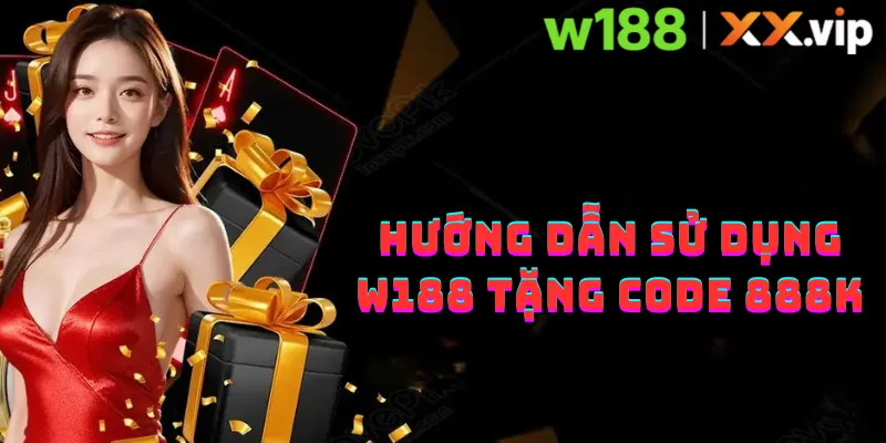Hướng dẫn sử dụng W188 tặng code 888K