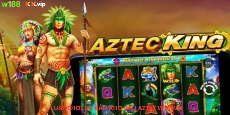 Luật chơi cơ bản kho Báu Aztec W188vn