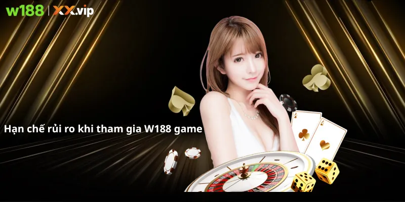 Hạn chế rủi ro khi tham gia W188 game